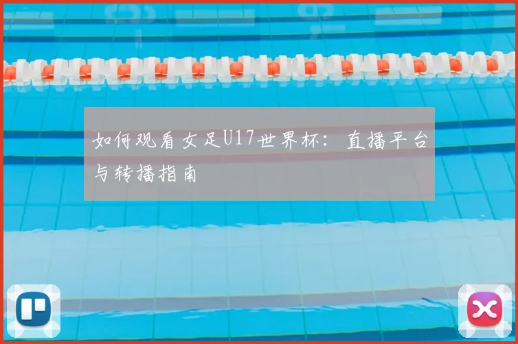 如何观看女足U17世界杯:直播平台与转播指南